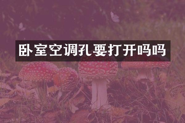 卧室空调孔要打开吗吗