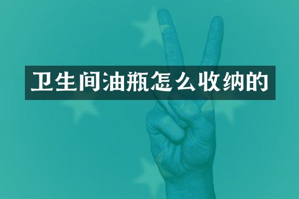 卫生间油瓶怎么收纳的