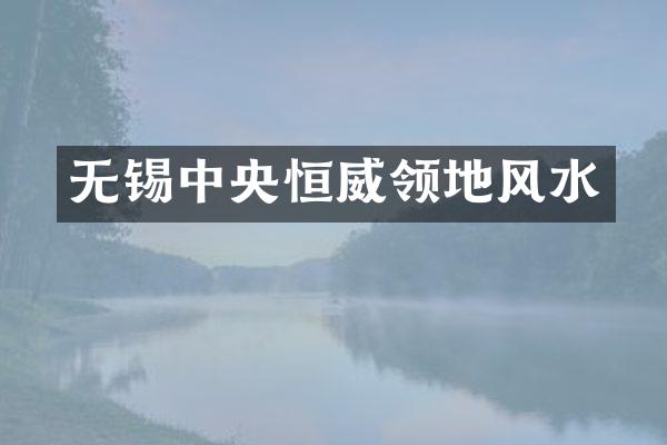 无锡中央恒威领地风水
