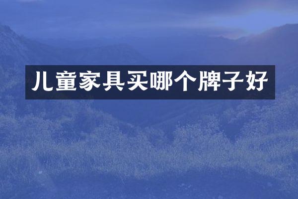 儿童家具买哪个牌子好