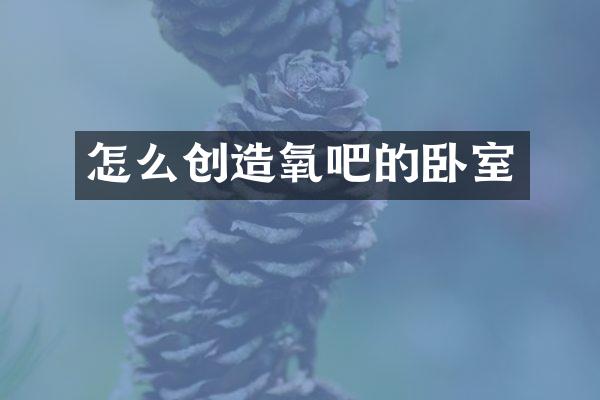 怎么创造氧吧的卧室