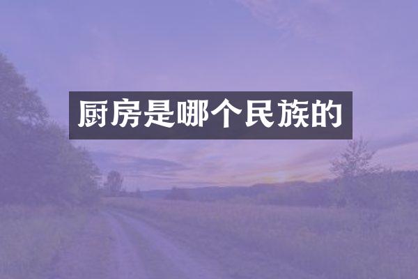 厨房是哪个民族的