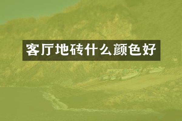 客厅地砖什么颜色好