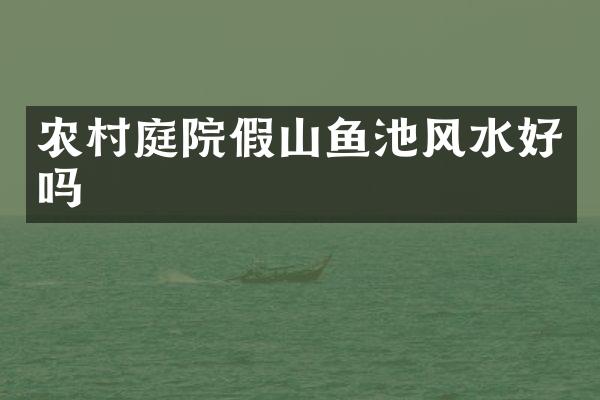 农村庭院假山鱼池风水好吗