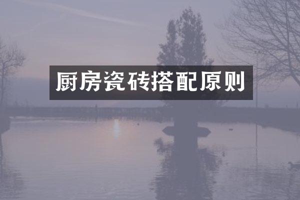 厨房瓷砖搭配原则