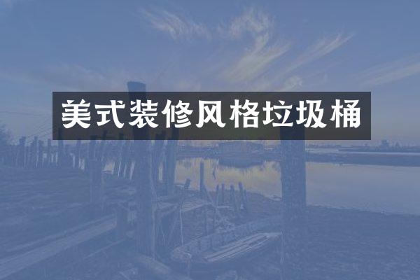 美式装修风格垃圾桶