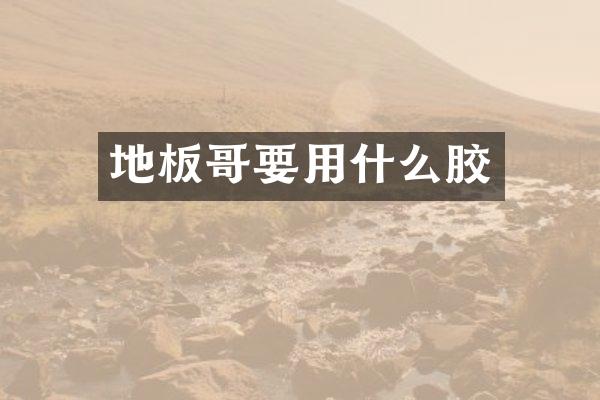 地板哥要用什么胶