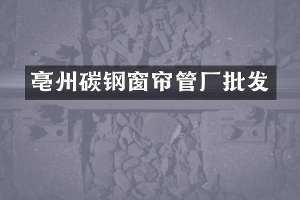 亳州碳钢窗帘管厂批发