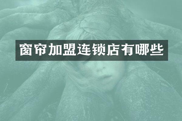 窗帘加盟连锁店有哪些