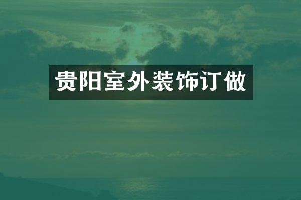 贵阳室外装饰订做