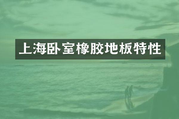 上海卧室橡胶地板特性