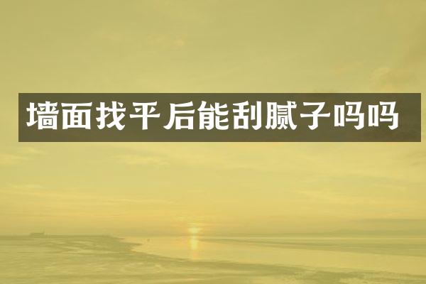 墙面找平后能刮腻子吗吗