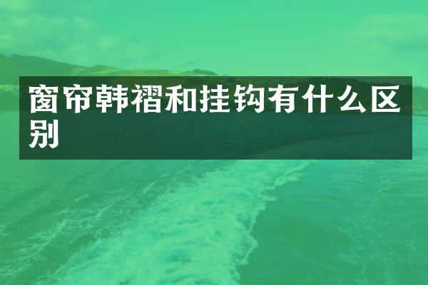 窗帘韩褶和挂钩有什么区别
