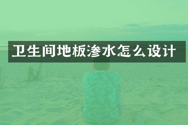 卫生间地板渗水怎么设计