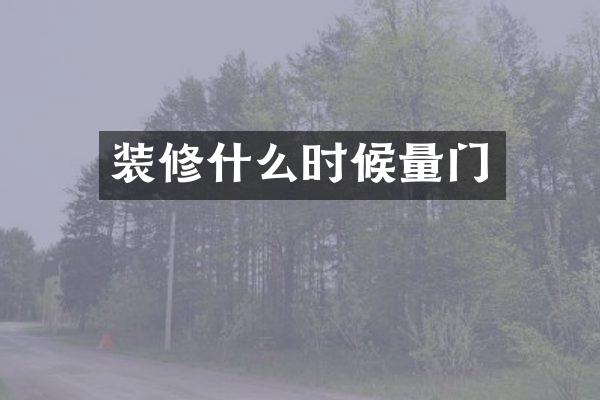 装修什么时候量门