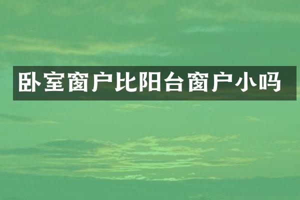 卧室窗户比阳台窗户小吗