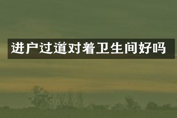 进户过道对着卫生间好吗
