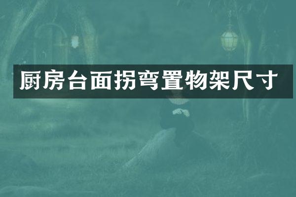 厨房台面拐弯置物架尺寸