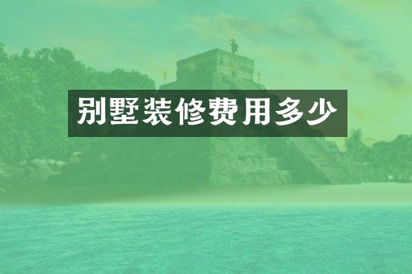 别墅装修费用多少