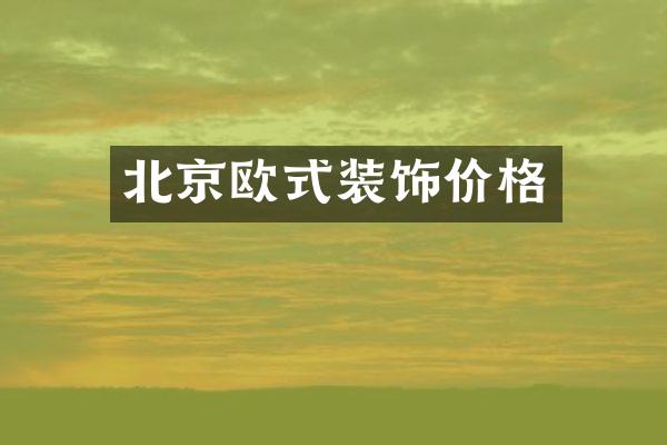 北京欧式装饰价格