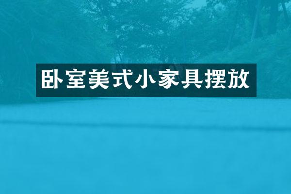 卧室美式小家具摆放