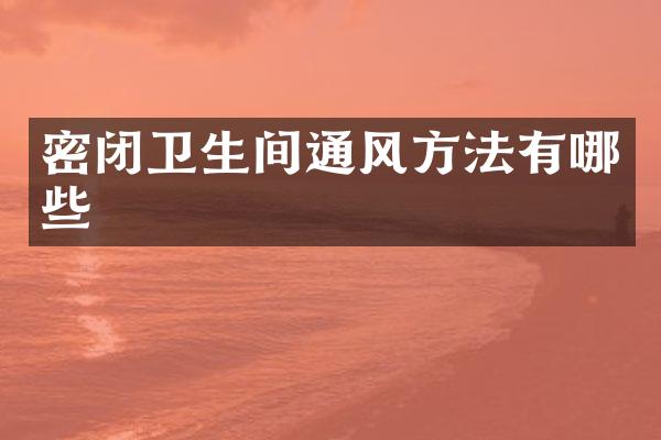 密闭卫生间通风方法有哪些