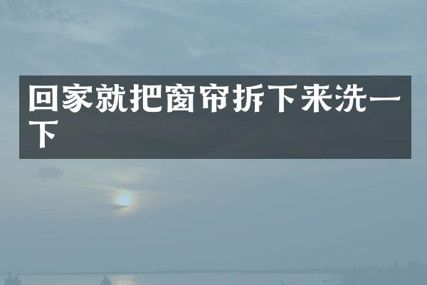 回家就把窗帘拆下来洗一下