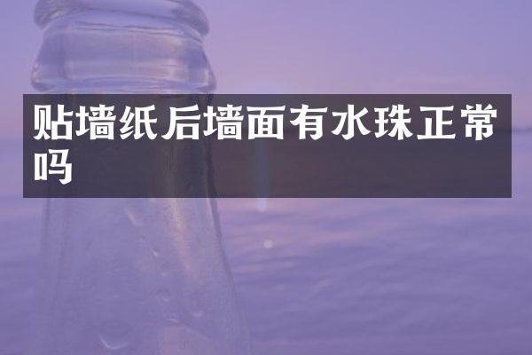 贴墙纸后墙面有水珠正常吗
