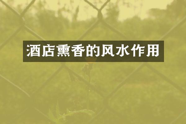 酒店熏香的风水作用