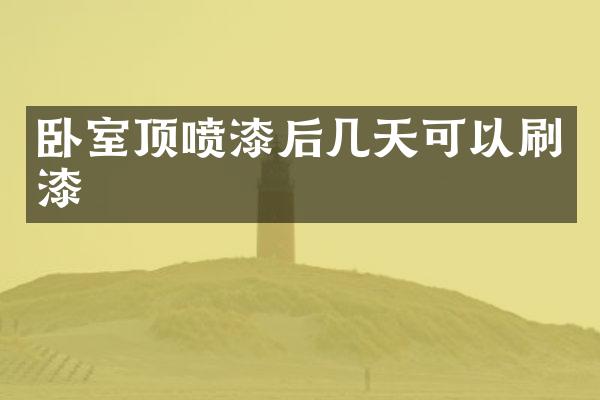 卧室顶喷漆后几天可以刷漆