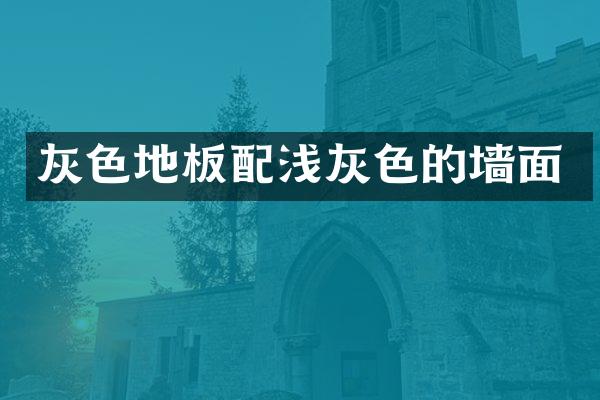 灰色地板配浅灰色的墙面