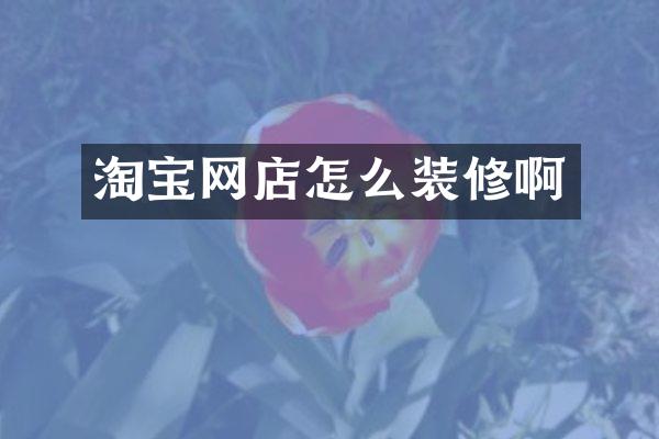 淘宝网店怎么装修啊