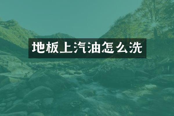 地板上汽油怎么洗