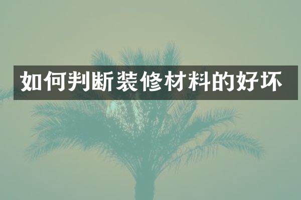 如何判断装修材料的好坏
