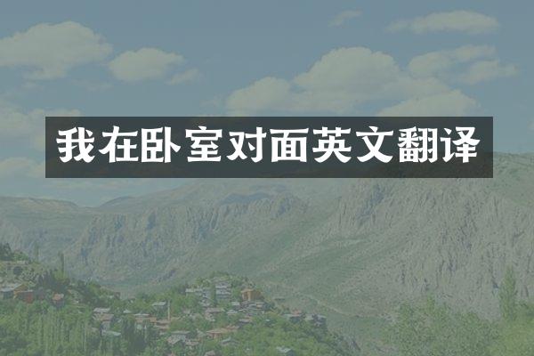 我在卧室对面英文翻译