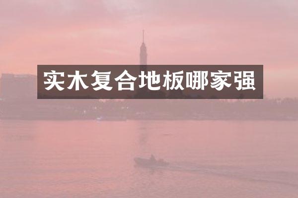 实木复合地板哪家强