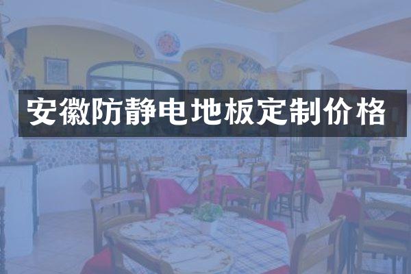 安徽防静电地板定制价格
