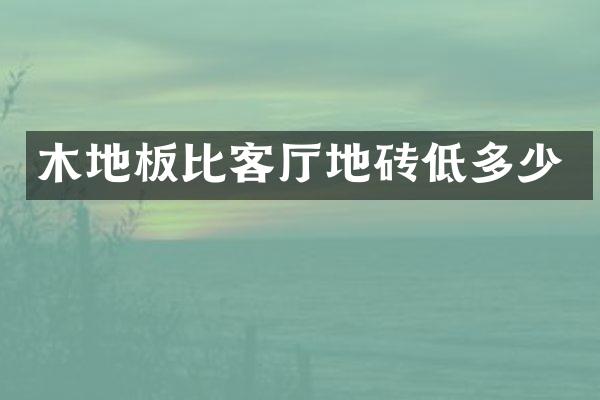 木地板比客厅地砖低多少