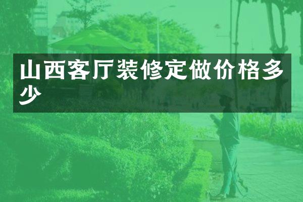 山西客厅装修定做价格多少
