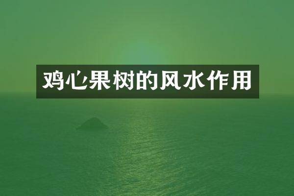 鸡心果树的风水作用