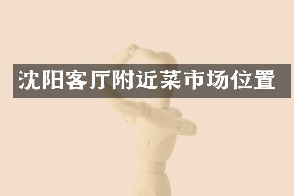 沈阳客厅附近菜市场位置