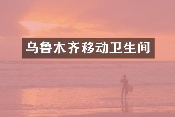 乌鲁木齐移动卫生间
