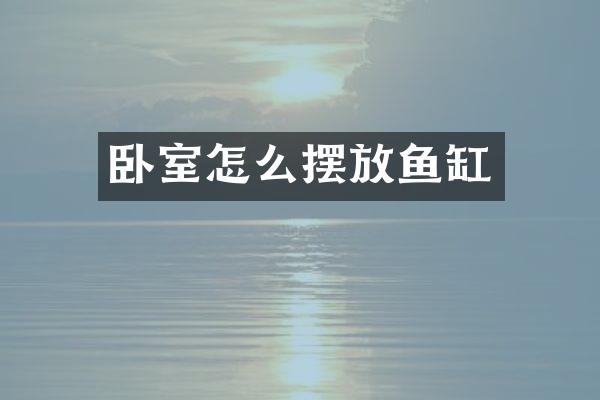 卧室怎么摆放鱼缸