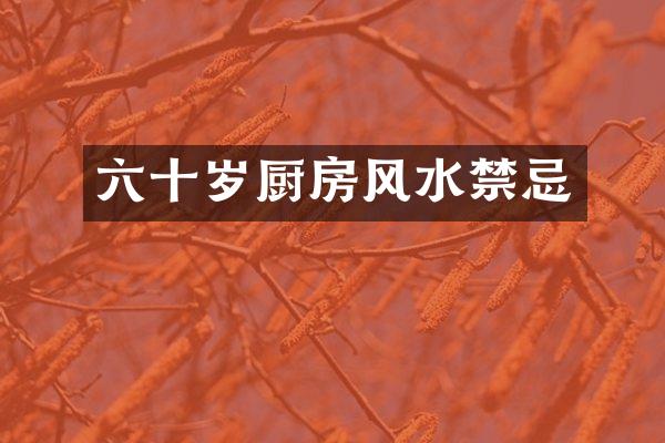 六十岁厨房风水禁忌