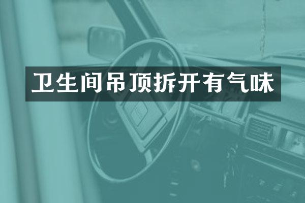 卫生间吊顶拆开有气味