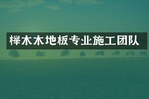 榉木木地板专业施工团队