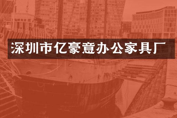 深圳市亿豪意办公家具厂