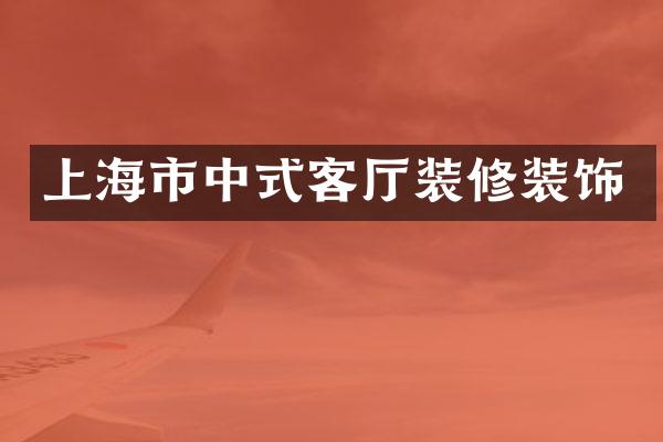 上海市中式客厅装修装饰