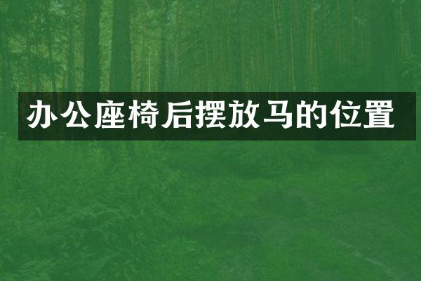 办公座椅后摆放马的位置