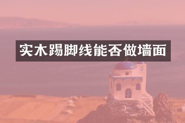 实木踢脚线能否做墙面
